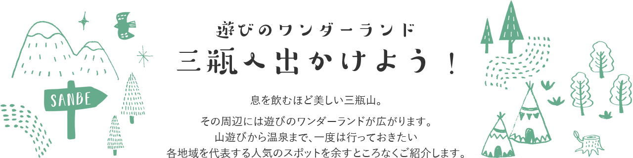 遊びのワンダーランド三瓶へ出かけよう！息を飲むほど美しい三瓶山。その周辺には遊びのワンダーランドが広がります。山遊びから温泉まで、一度は行っておきたい各地域を代表する人気スポットを余すところ無くご紹介します。