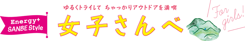 ゆるくトライして　ちゃっかりアウトドアを満喫　女子さんべ